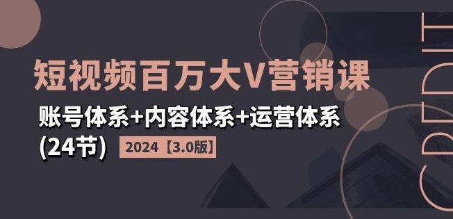 2024短视频百万大V营销课【3.0版】账号体系+内容体系+运营体系(24节)-威云科技 余香的脑洞