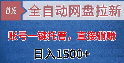 全自动网盘拉新，账号一键托管，直接躺赚，日入1500+(可放大，可团队)-威云科技 余香的脑洞