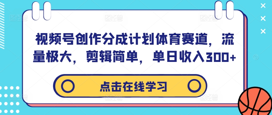 视频号创作分成计划体育赛道，流量极大，剪辑简单，单日收入300+-威云科技 余香的脑洞
