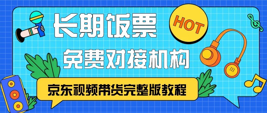 京东视频带货完整版教程，长期饭票、免费对接机构-威云科技 余香的脑洞