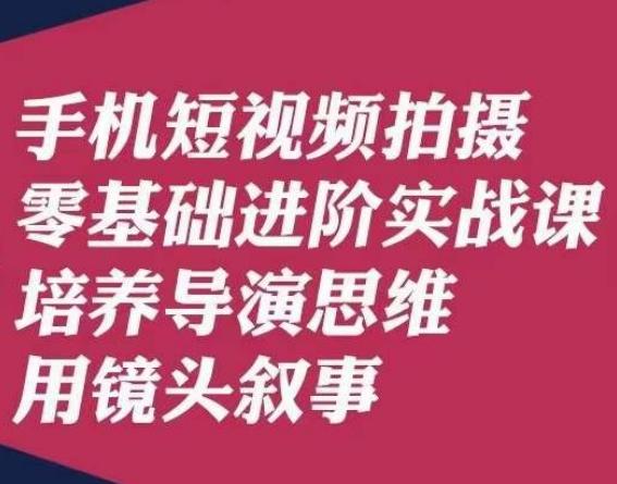 手机短视频拍摄零基础进阶实战课，培养导演思维用镜头叙事唐先生-威云科技 余香的脑洞
