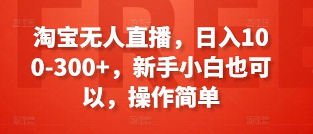 淘宝无人直播，日入100-300+，新手小白也可以，操作简单-威云科技 余香的脑洞