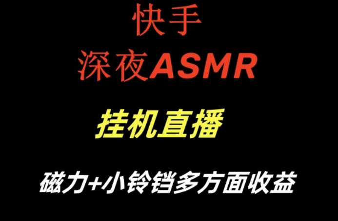 快手深夜ASMR挂机直播，磁力+小铃铛收益(附带工具和5G素材)【揭秘】-威云科技 余香的脑洞