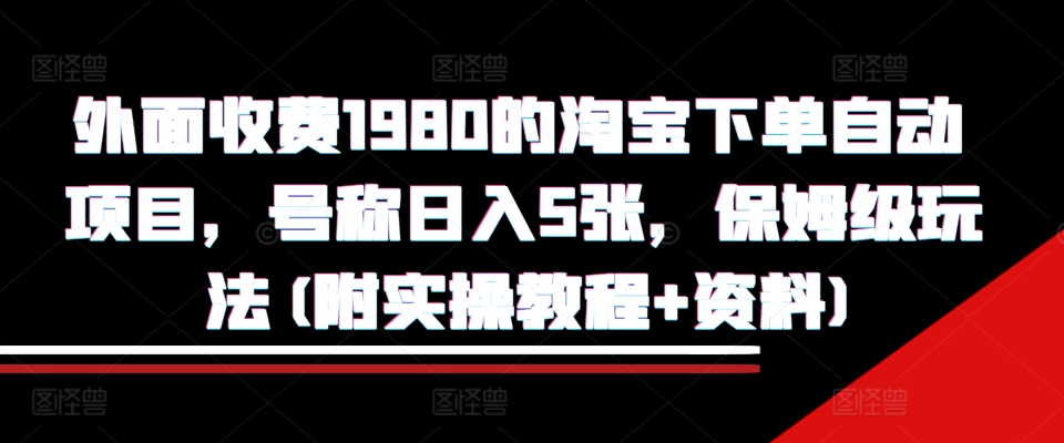 外面收费1980的淘宝下单自动项目，号称日入5张，保姆级玩法(附实操教程+资料)【揭秘】-威云科技 余香的脑洞