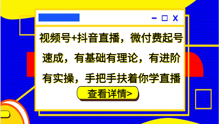 视频号+抖音直播,微付费起号速成,有基础有理论,有进阶有实操,手把手扶着你学直播-威云科技 余香的脑洞