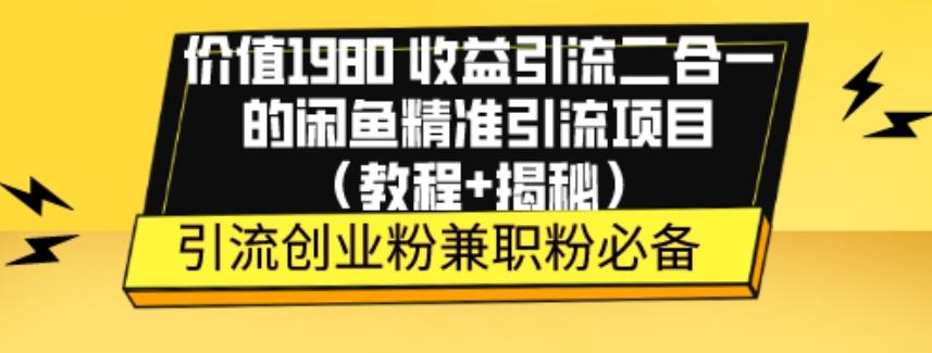 价值1980收益引流二合一的闲鱼精准引流项目（教程+揭秘）-威云科技 余香的脑洞