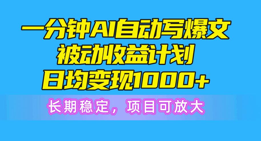 一分钟AI爆文被动收益计划，日均变现1000+，长期稳定，项目可放大-威云科技 余香的脑洞