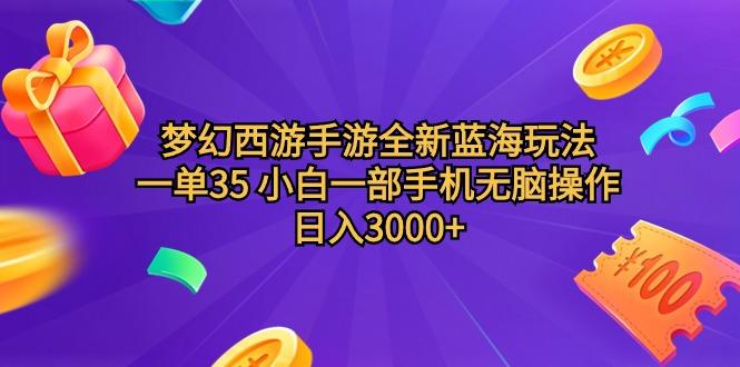 (9612期)梦幻西游手游全新蓝海玩法 一单35 小白一部手机无脑操作 日入3000+轻轻…-威云科技 余香的脑洞