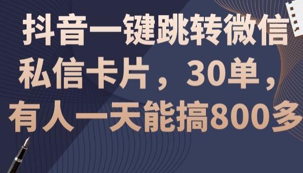 抖音一键跳转微信私信卡片，30单，一天能搞800多-威云科技 余香的脑洞