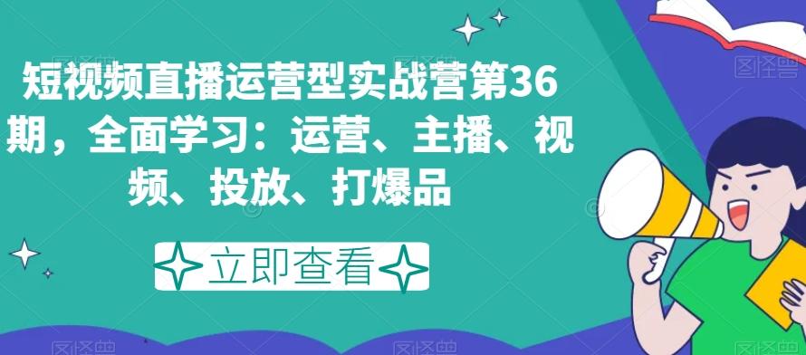 短视频直播运营型实战营第36期，全面学习：运营、主播、视频、投放、打爆品-威云科技 余香的脑洞