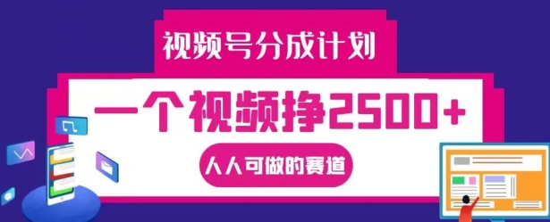 视频号分成计划，一个视频挣2500+，人人可做的赛道【揭秘】-威云科技 余香的脑洞