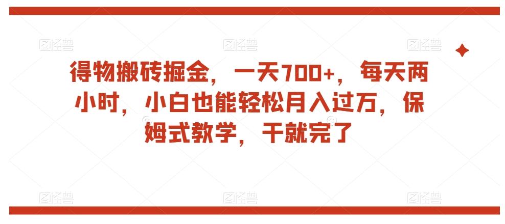 得物搬砖掘金，一天700+，每天两小时，小白也能轻松月入过万，保姆式教学，干就完了-威云科技 余香的脑洞