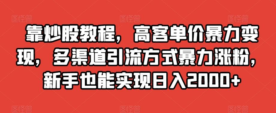 靠炒股教程,高客单价暴力变现,多渠道引流方式暴力涨粉,新手也能实现日入2000+【揭秘】-威云科技 余香的脑洞