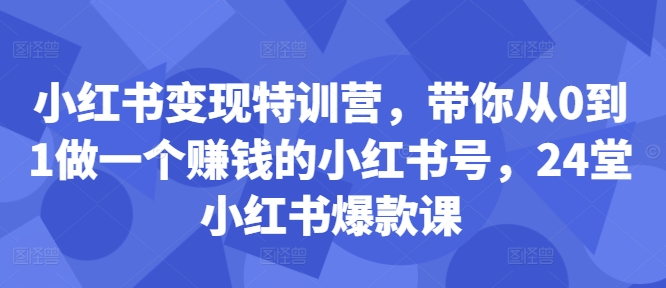 小红书变现特训营，带你从0到1做一个赚钱的小红书号，24堂小红书爆款课-威云科技 余香的脑洞