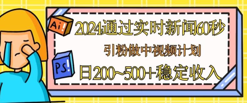 2024通过实时新闻60秒,引粉做中视频计划或者流量主,日几张稳定收入【揭秘】-威云科技 余香的脑洞