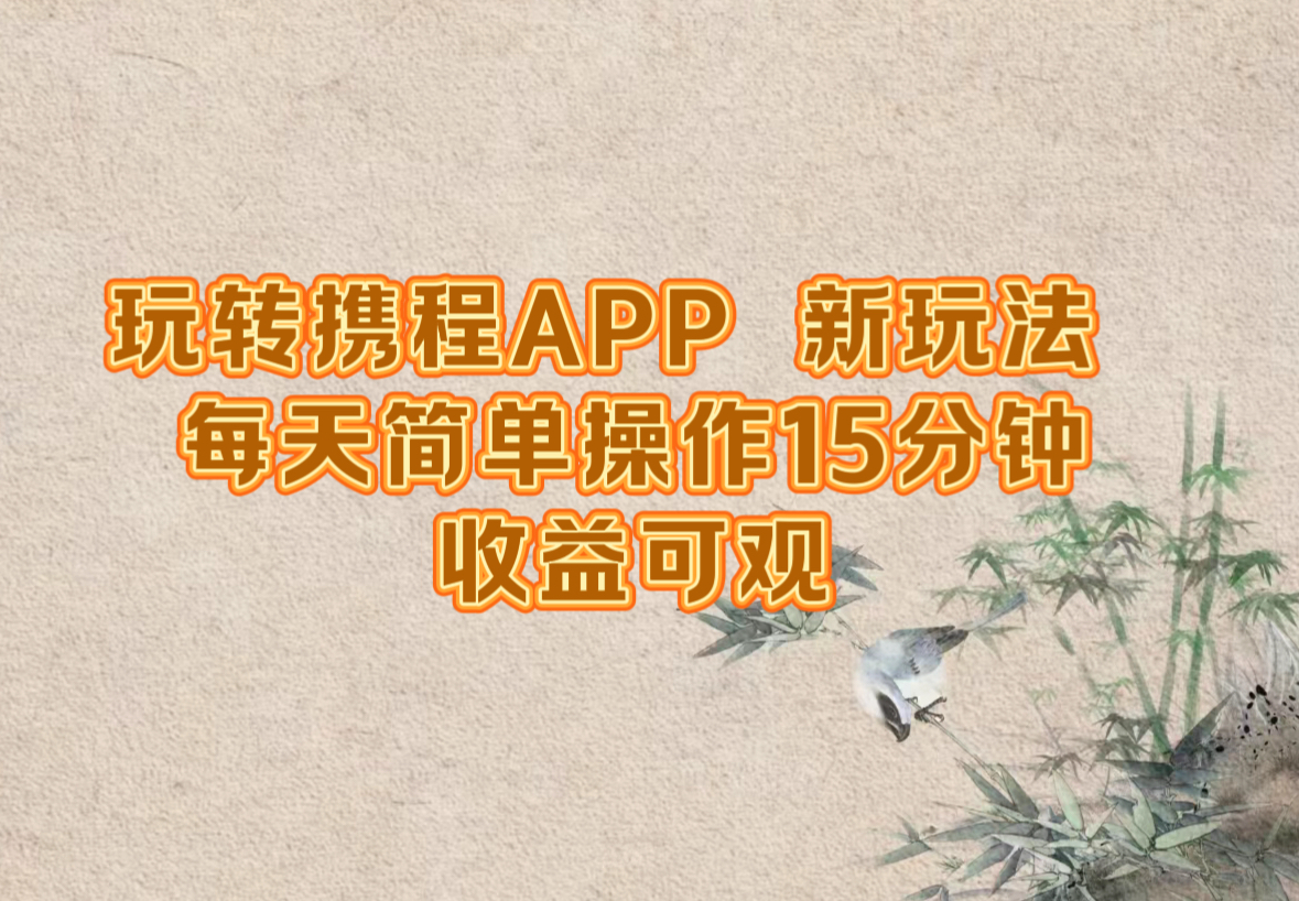 玩转携程APP,新玩法,每天简单操作15分钟,收益可观-威云科技 余香的脑洞