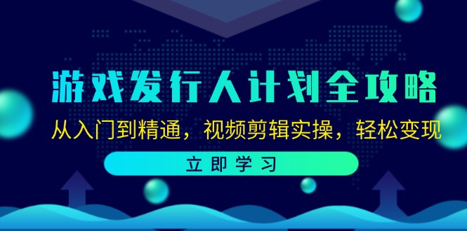 游戏发行人计划全攻略：从入门到精通，视频剪辑实操，轻松变现-威云科技 余香的脑洞