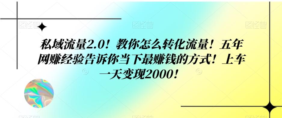 私域流量2.0!教你怎么转化流量!五年网赚经验告诉你当下最赚钱的方式!上车一天变现2000!-威云科技 余香的脑洞