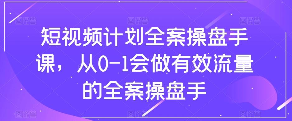 短视频计划全案操盘手课,从0-1会做有效流量的全案操盘手-威云科技 余香的脑洞