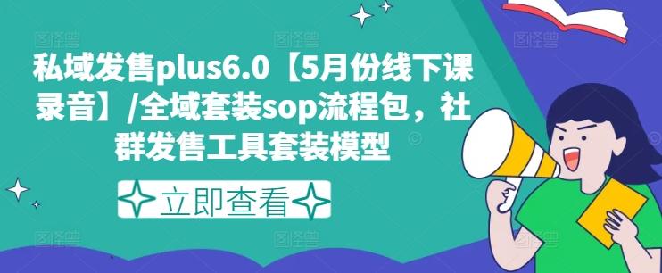 私域发售plus6.0【5月份线下课录音】/全域套装sop流程包，社群发售工具套装模型-威云科技 余香的脑洞