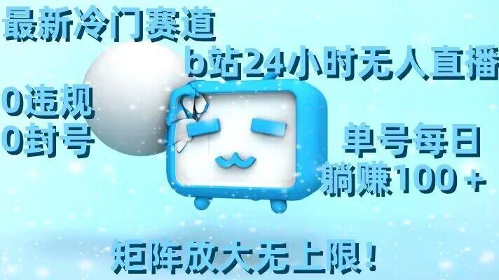 最新冷门赛道，b站24小时无人直播，0违规0封号，单号每日躺赚100＋，矩阵放大无上限【揭秘】-威云科技 余香的脑洞