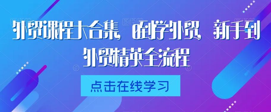 外贸课程大合集，0到1学外贸，新手到外贸精英全流程-威云科技 余香的脑洞