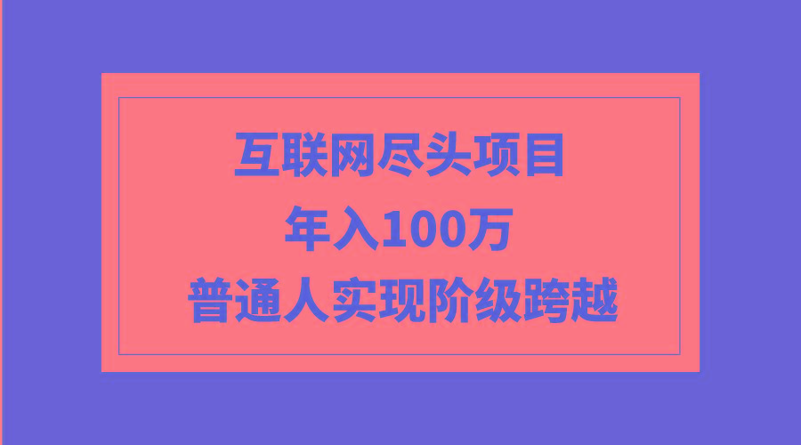 (9250期)互联网尽头项目：年入100W，普通人实现阶级跨越-威云科技 余香的脑洞