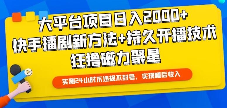 大平台项目日入2000+，快手播剧新方法+持久开播技术，狂撸磁力聚星【揭秘】-威云科技 余香的脑洞