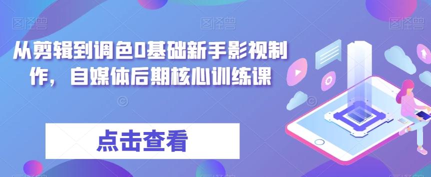 从剪辑到调色0基础新手影视制作，自媒体后期核心训练课-威云科技 余香的脑洞