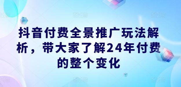 抖音付费全景推广玩法解析,带大家了解24年付费的整个变化-威云科技 余香的脑洞