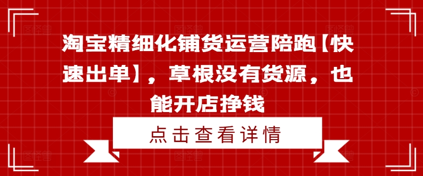 淘宝精细化铺货运营陪跑【快速出单】，草根没有货源，也能开店挣钱-威云科技 余香的脑洞