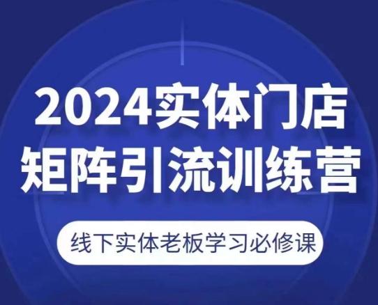 2024实体门店矩阵引流训练营，线下实体老板学习必修课-威云科技 余香的脑洞