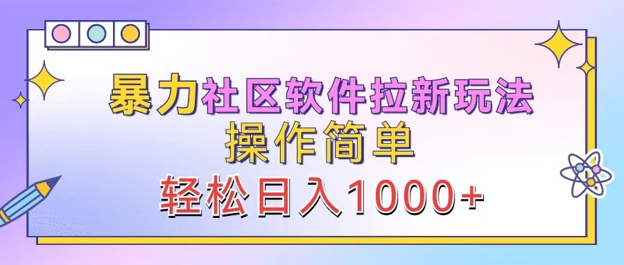 暴力社区软件拉新玩法，操作简单，轻松日入1000+-威云科技 余香的脑洞