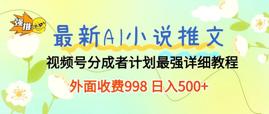 最新AI小说推文视频号分成计划 最强详细教程  日入500+-威云科技 余香的脑洞