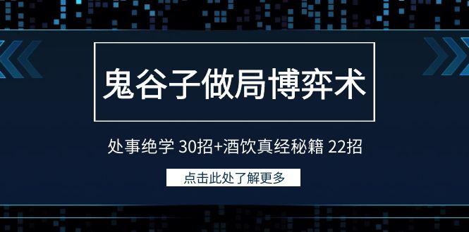 鬼谷子做局博弈术：处事绝学 30招+酒饮真经秘籍 22招-威云科技 余香的脑洞