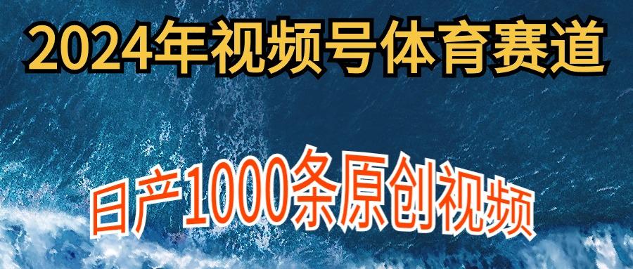 (9810期)2024年体育赛道视频号，新手轻松操作， 日产1000条原创视频,多账号多撸分成-威云科技 余香的脑洞