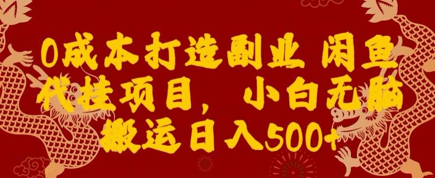 0成本打造副业闲鱼代挂项目，小白无脑搬运日入500+-威云科技 余香的脑洞