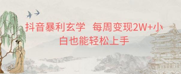 抖音暴利玄学，每周变现2W+小白也能轻松上手-威云科技 余香的脑洞