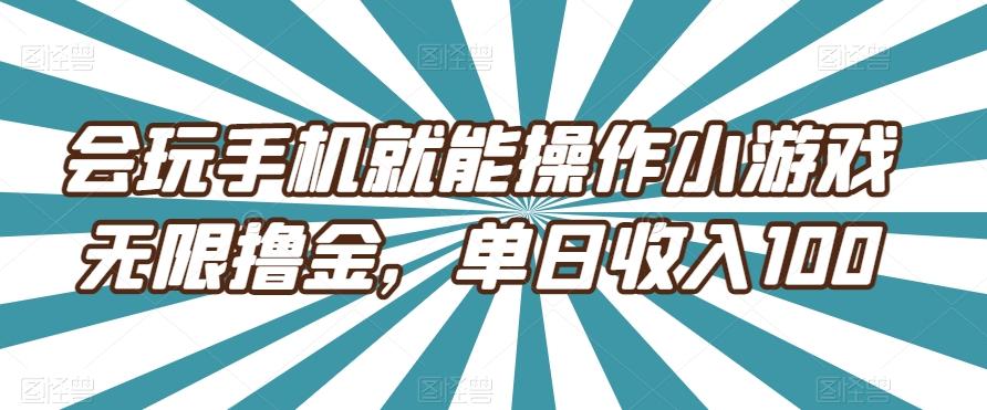 会玩手机就能操作小游戏无限撸金,单日收入100-威云科技 余香的脑洞
