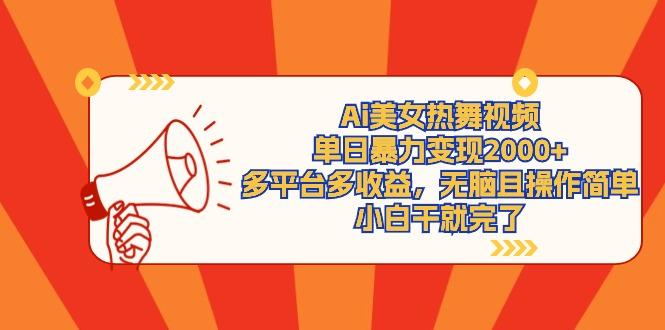 (9271期)Ai美女热舞视频，单日暴力变现2000+，多平台多收益，无脑且操作简单，小…-威云科技 余香的脑洞