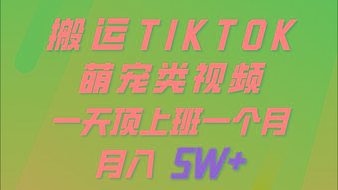 (9931期)一键搬运TIKTOK萌宠类视频 一部手机即可操作 所有平台均可发布 轻松月入5W+-威云科技 余香的脑洞