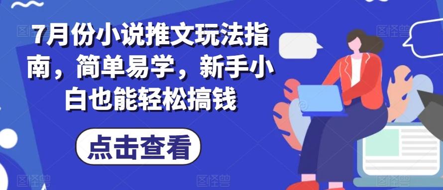 7月份小说推文玩法指南，简单易学，新手小白也能轻松搞钱-威云科技 余香的脑洞