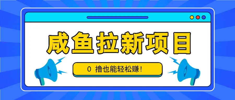 咸鱼拉新项目，拉新一单6-9元，0撸也能轻松赚，白撸几十几百！-威云科技 余香的脑洞