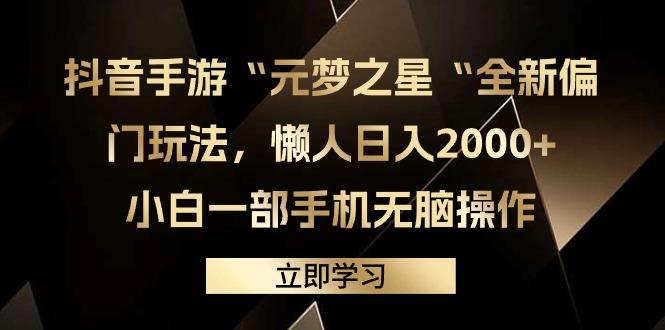 (9456期)抖音手游“元梦之星“全新偏门玩法，懒人日入2000+，小白一部手机无脑操作-威云科技 余香的脑洞