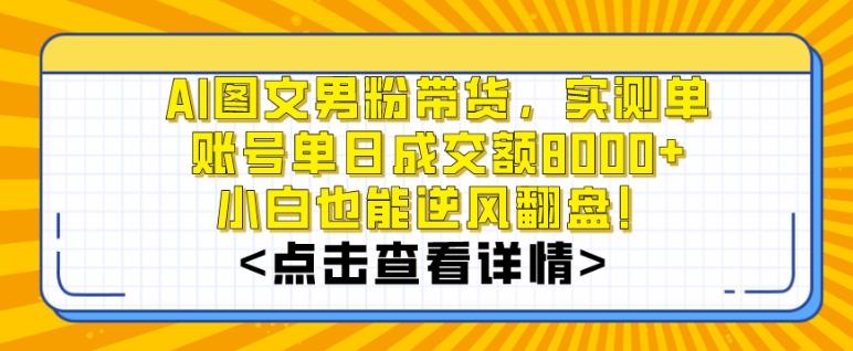 AI图文男粉带货，实测单账号单天成交额8000+，最关键是操作简单，小白看了也能上手【揭秘】-威云科技 余香的脑洞