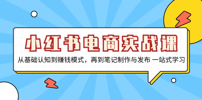 小红书电商实战课，从基础认知到赚钱模式，再到笔记制作与发布 一站式学习-威云科技 余香的脑洞