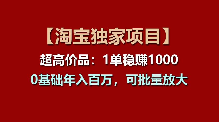 【淘宝独家项目】超高价品：1单稳赚1000多，0基础年入百万，可批量放大-威云科技 余香的脑洞