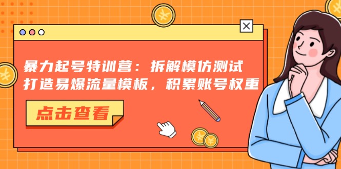 暴力起号特训营：拆解模仿测试，打造易爆流量模板，积累账号权重-威云科技 余香的脑洞