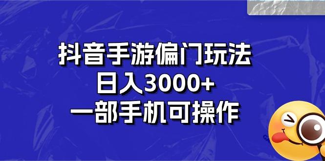 抖音手游偏门玩法，日入3000+，一部手机可操作-威云科技 余香的脑洞