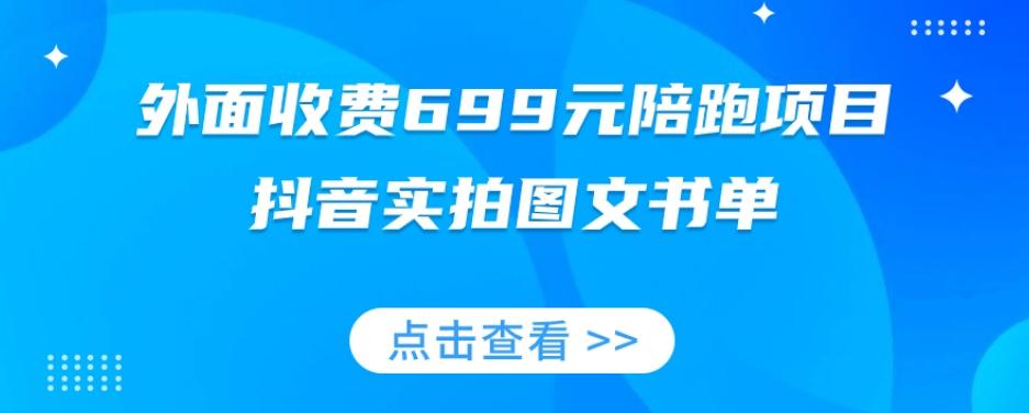 外面收费699元陪跑项目，抖音实拍图文书单，图文带货全攻略-威云科技 余香的脑洞